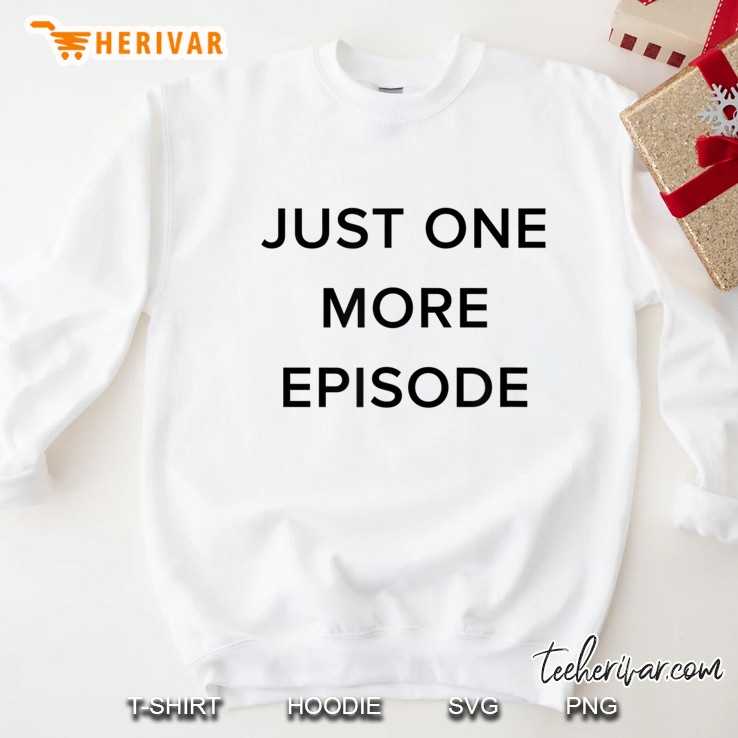 Just One More Episode Funny Tv Binging Sweatshirt