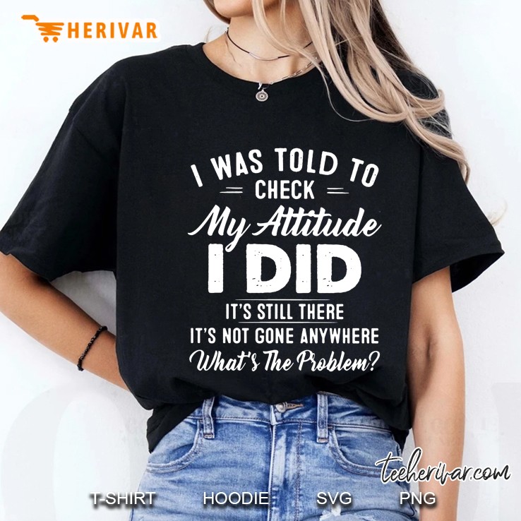 I Was Told To Check My Attitude I Did It