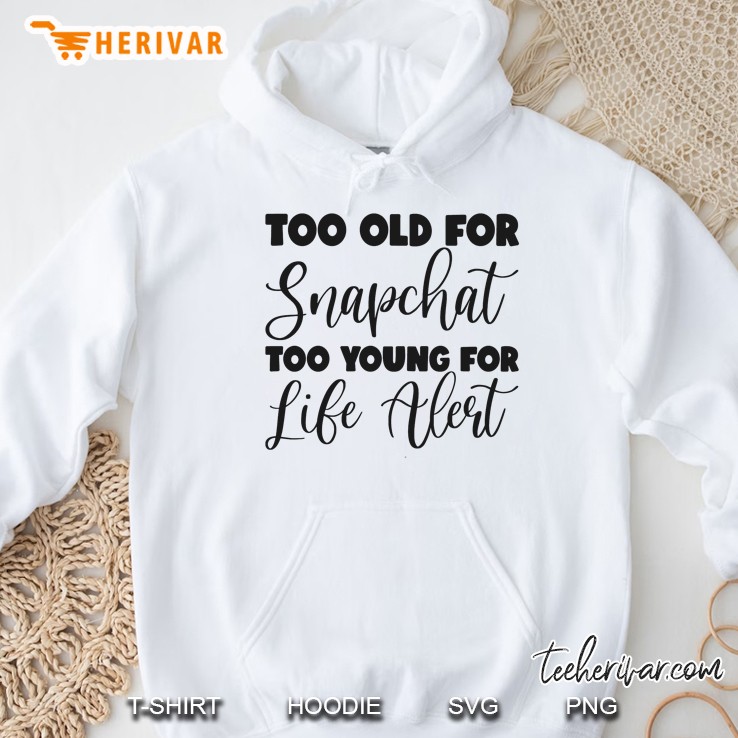 Too Old For Snapchat Too Young For Life Alert Version2 Hoodie