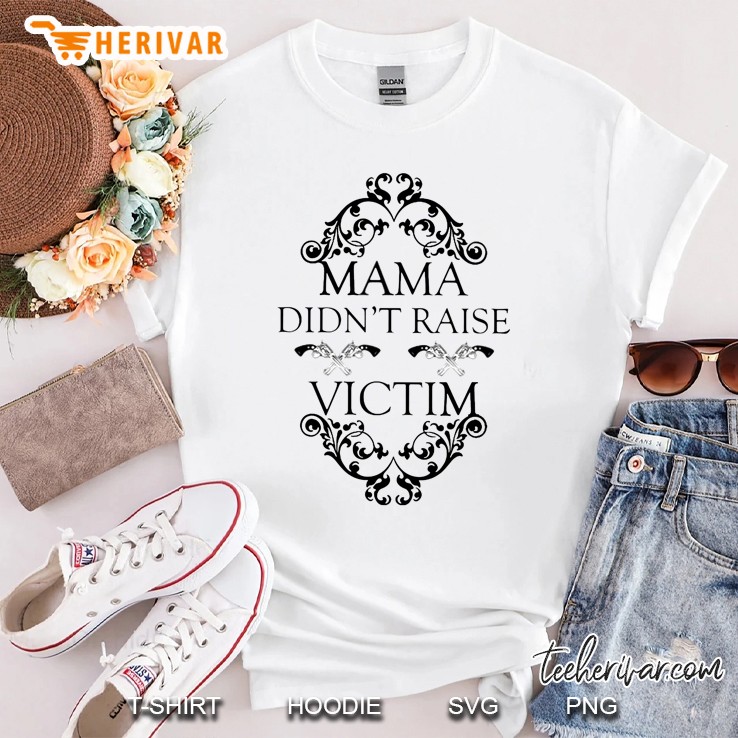 Mama Didn't Raise Victim Shirt