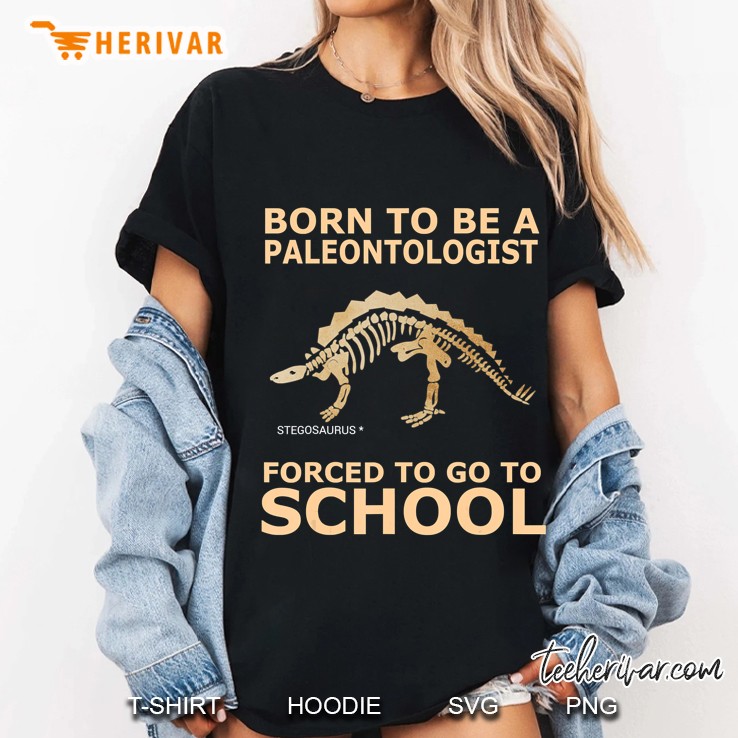 Born To Be A Paleontologist Forced To Go To School Ladies Tee