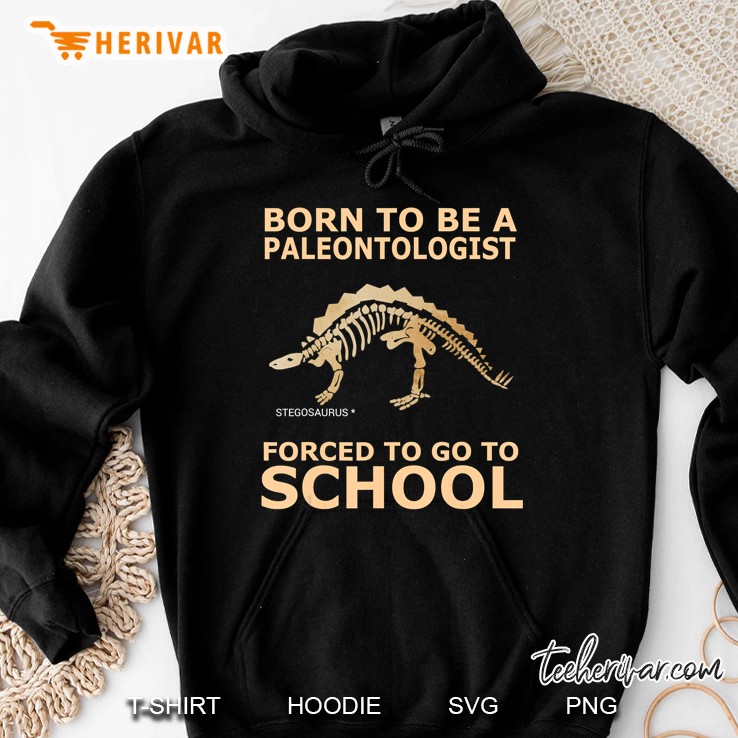 Born To Be A Paleontologist Forced To Go To School Hoodie
