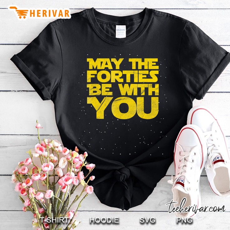 May The Forties Be With You Funny 40Th Birthday Gift Shirt