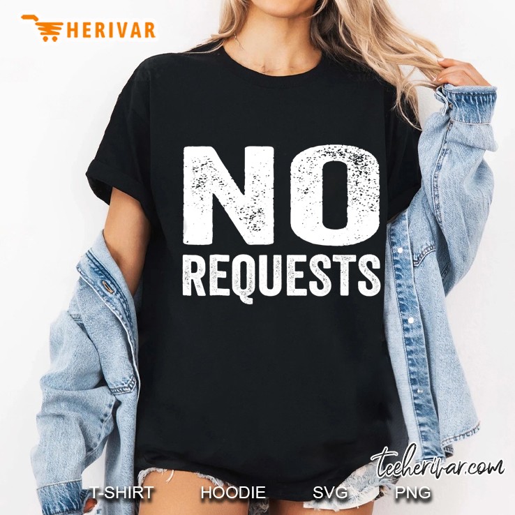 No Requests Shirt Funny Dj Shirt I