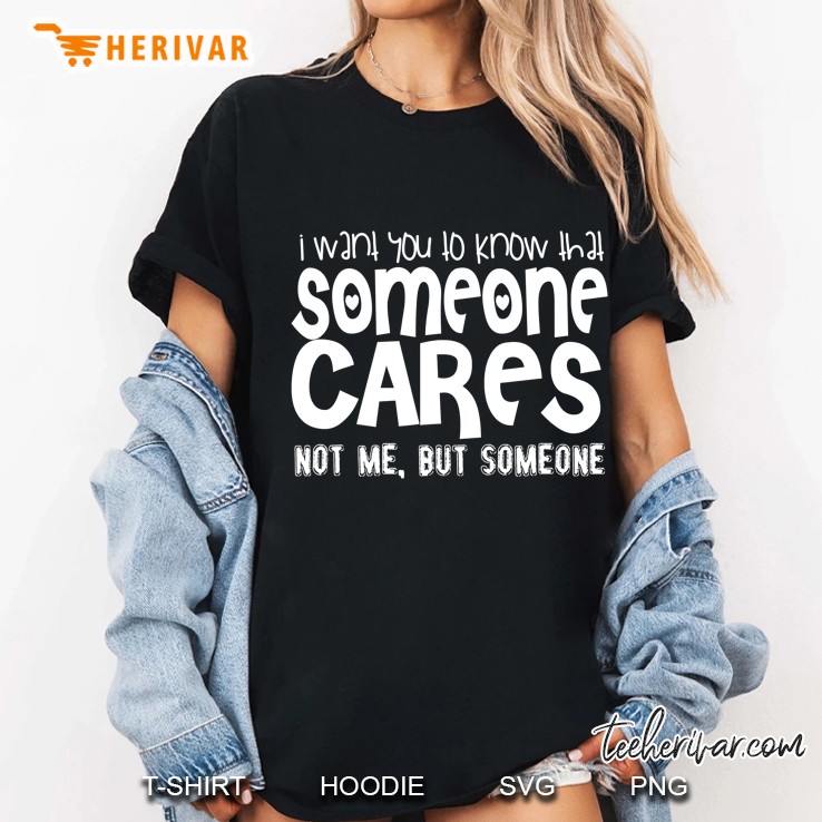 Sarcastic Funny Gift - I Want You To Know Someone Cares Ladies Tee