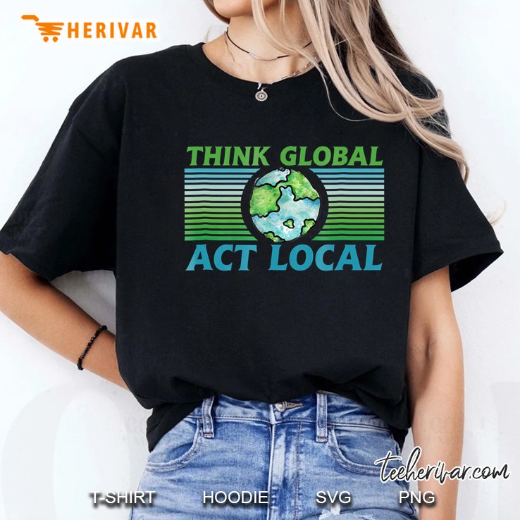 Think Global Act Local Shirt Earth Day Environment Ladies Tee