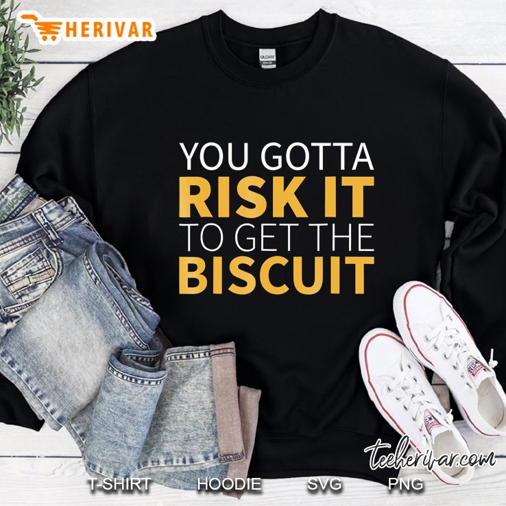 You Gotta Risk It To Get The Biscui Phrase Sweatshirt