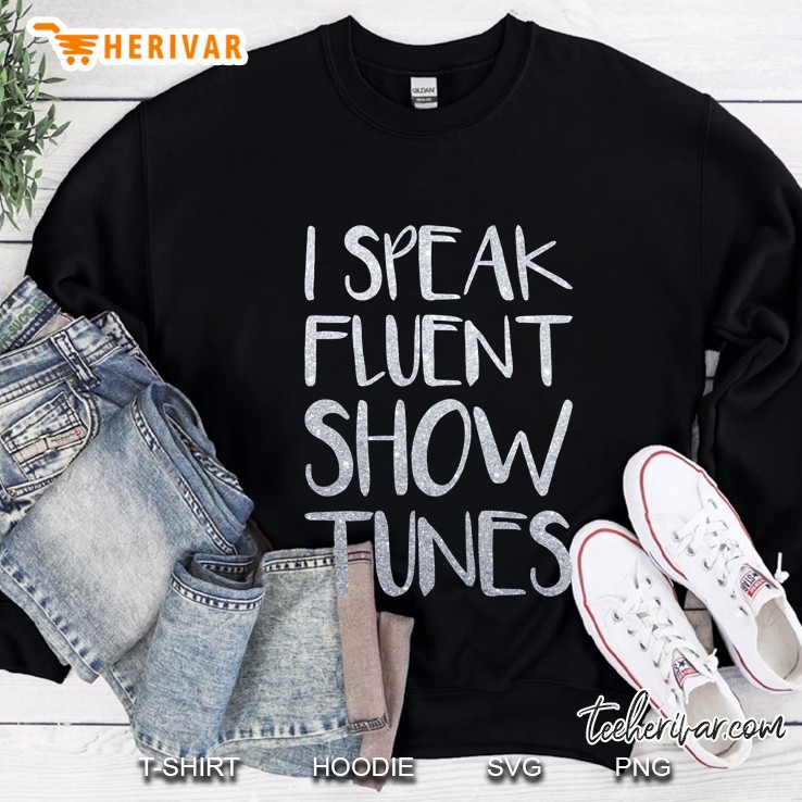 I Speak Fluent Showtunes Sweatshirt