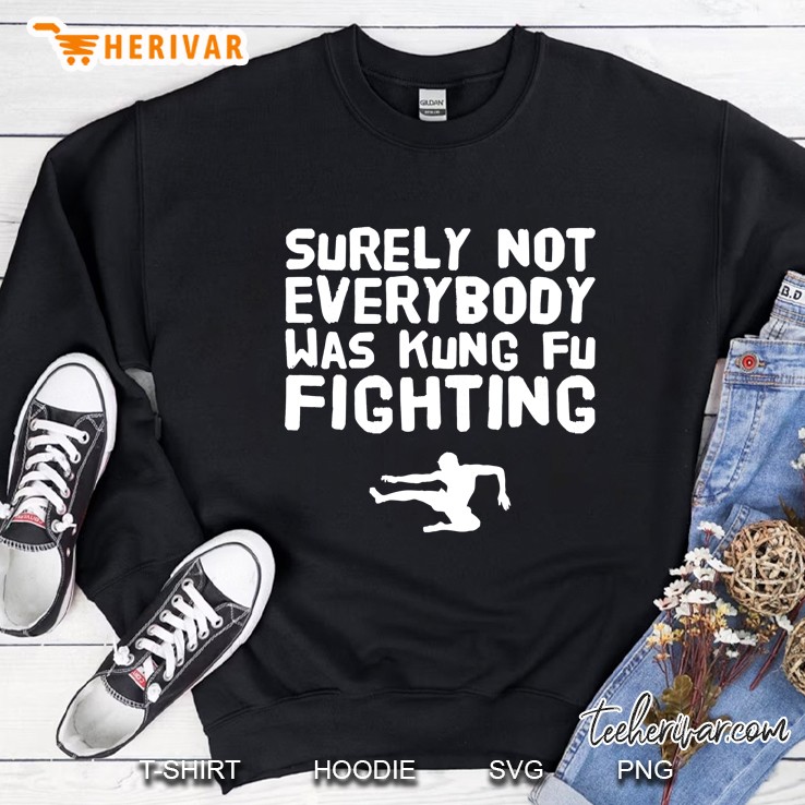 Surely Not Everybody Was Kung Fu Fighting Sweatshirt
