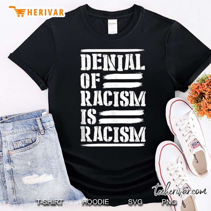 Denial Of Racism Is Racism Black Lives Matter Political Gift Shirt