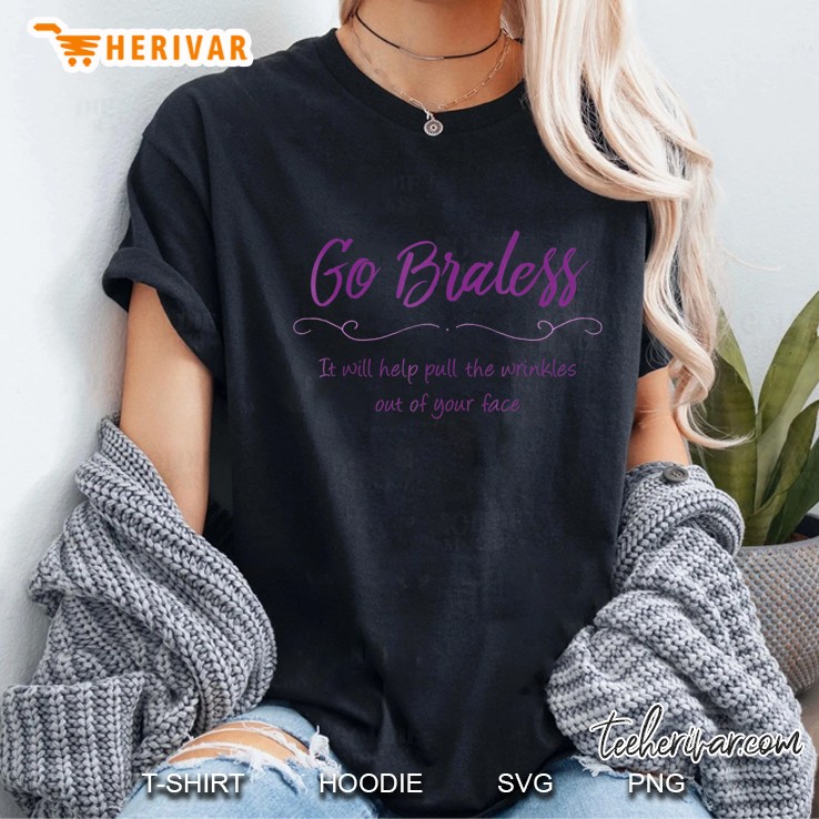 Go Braless Pulls Wrinkles Out Of Face Funny Joke Hoodie