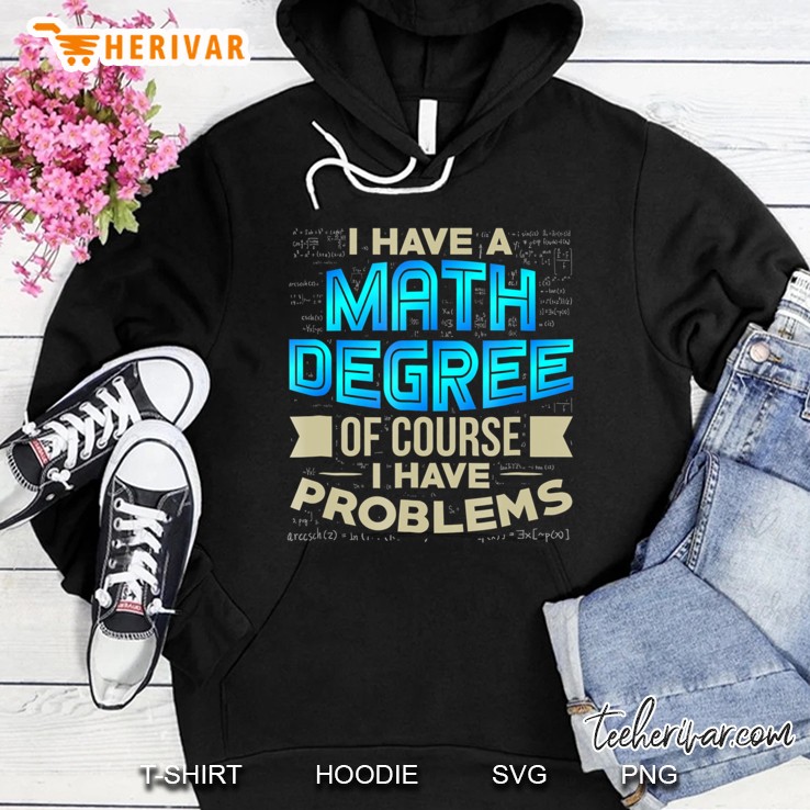 I Have A Math Degree Of Course I Have Problems Funny Shirt Mugs