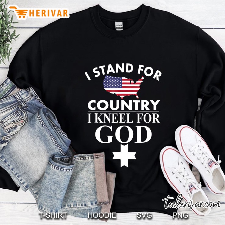 I Stand For Country I Kneel For God Sweatshirt