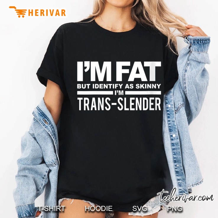 Womens I'm Fat But Identify As Skinny I'm Trans-Slender Hoodie