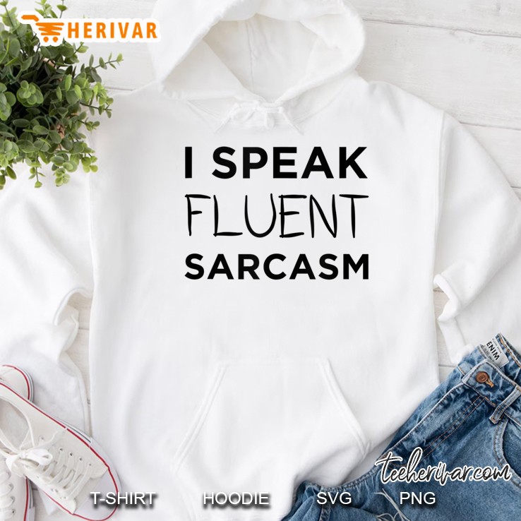 I Speak Fluent Sarcasm - Funny Sarcastic Designs Hoodie
