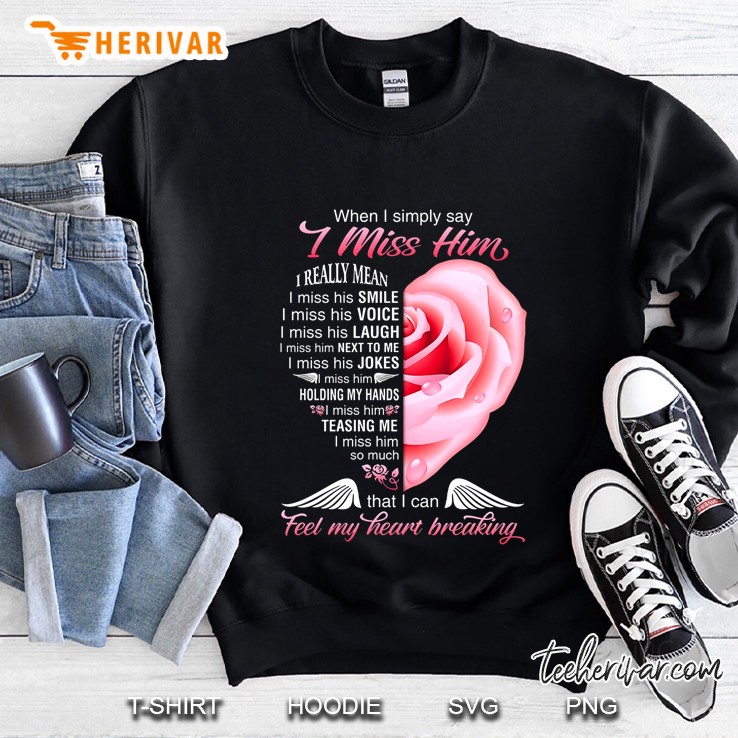 When I Simply Say I Miss Him I Really Mean I Miss His Smile Rose Version Sweatshirt