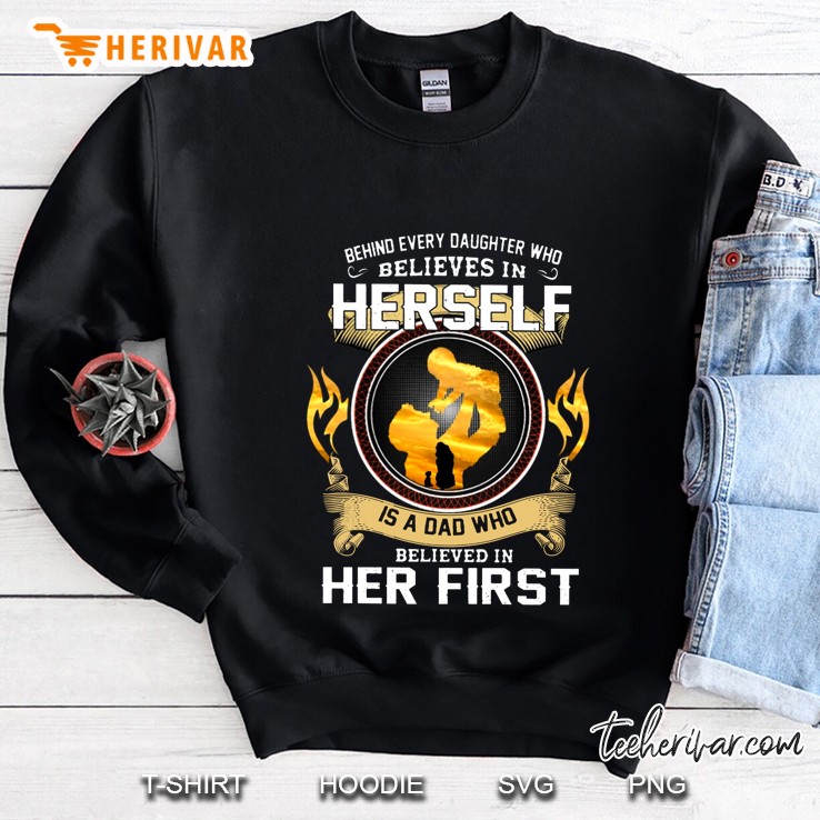Behind Every Daughter Who Believes In Herself Is A Dad Who Believed In Her First Sweatshirt