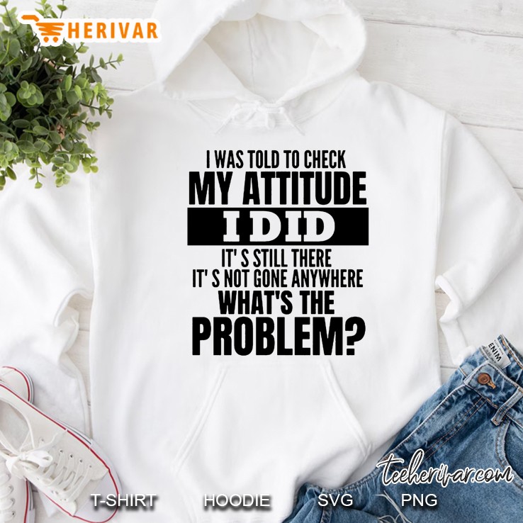 I Was Told To Check My Attitude I Did It