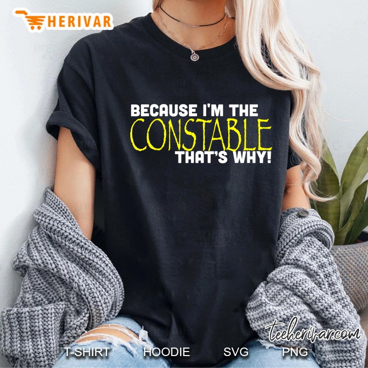 Because I'm The Constable That's Why Funny Gift Hoodie