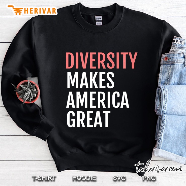 Diversity Makes America Great - Tshirt Sweatshirt