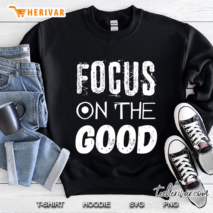 Focus On The Good Be Positive Be Grateful Tee Sweatshirt