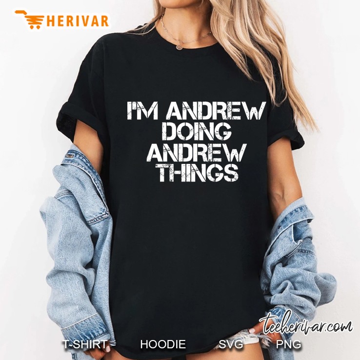 I'm Andrew Doing Andrew Things Shirt Funny Gift Idea Hoodie