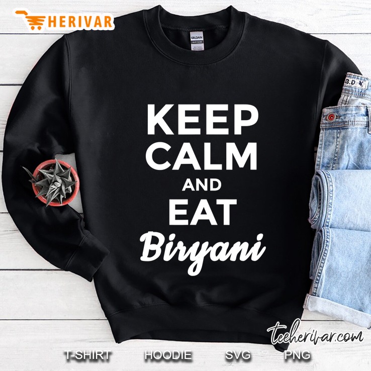 Keep Calm And Eat Biryani Desi Sweatshirt