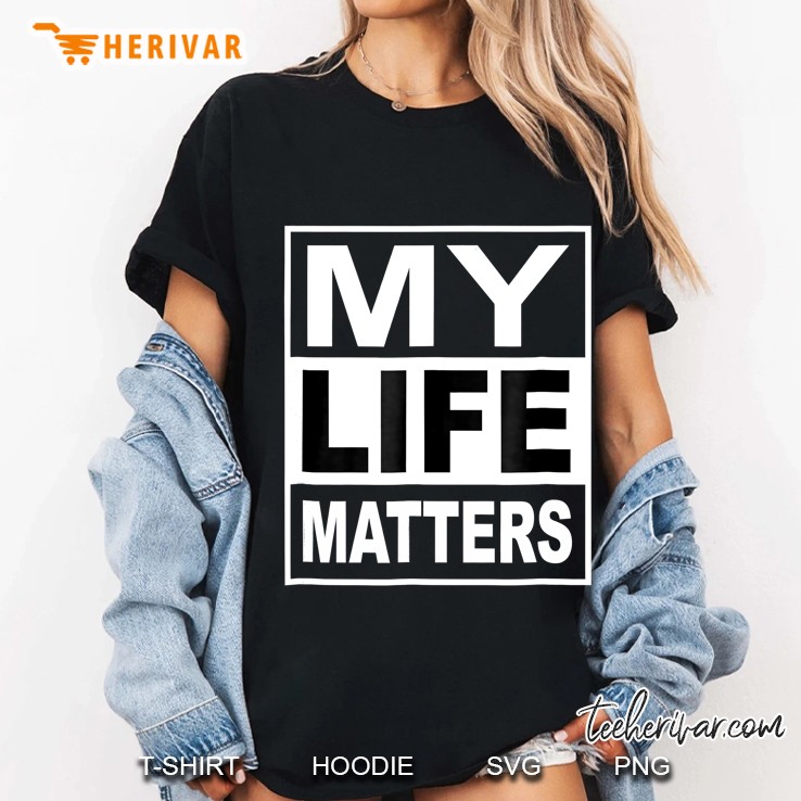 My Life Matters Shirt Hoodie