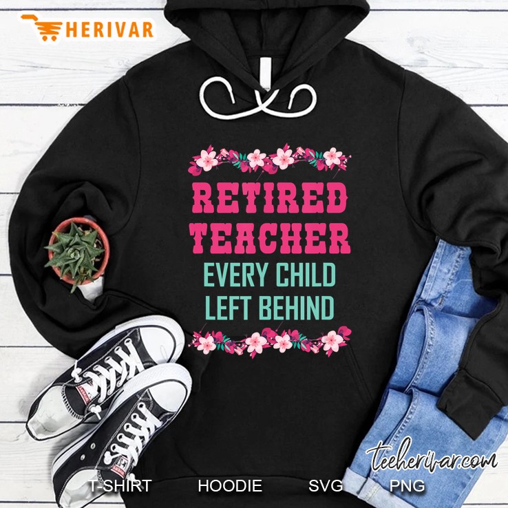 Retired Teacher Every Child Left Behind Retirement Hoodie