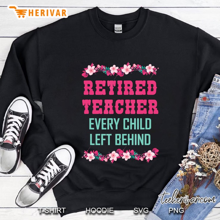 Retired Teacher Every Child Left Behind Retirement Sweatshirt