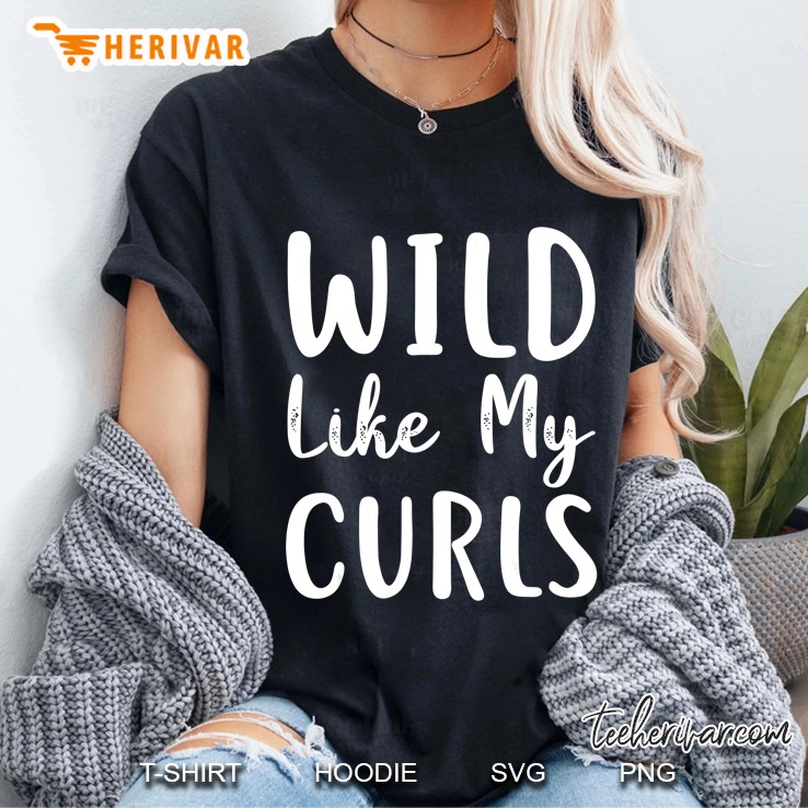 Wild Like My Curls Curly Haired Funny Hoodie