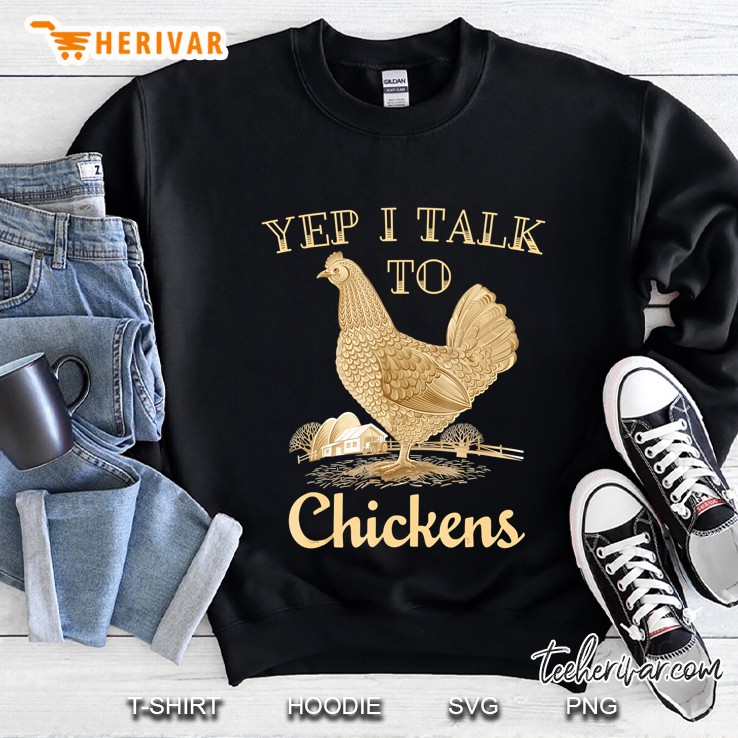 Yep I Talk To Chickens Shirt Funny Farmer Chicken Sweatshirt