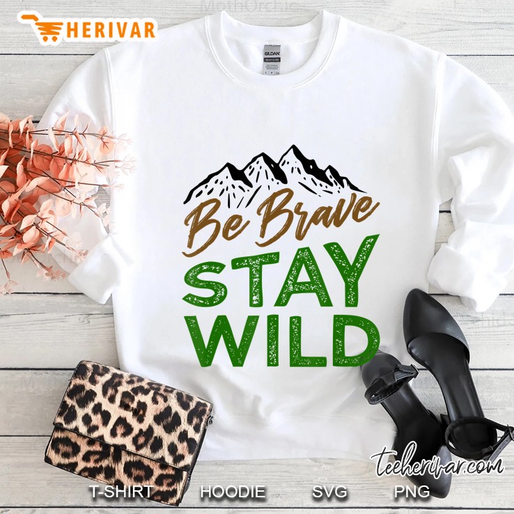 Be Brave Stay Wild Wilderness Outdoors Brown Green Sweatshirt