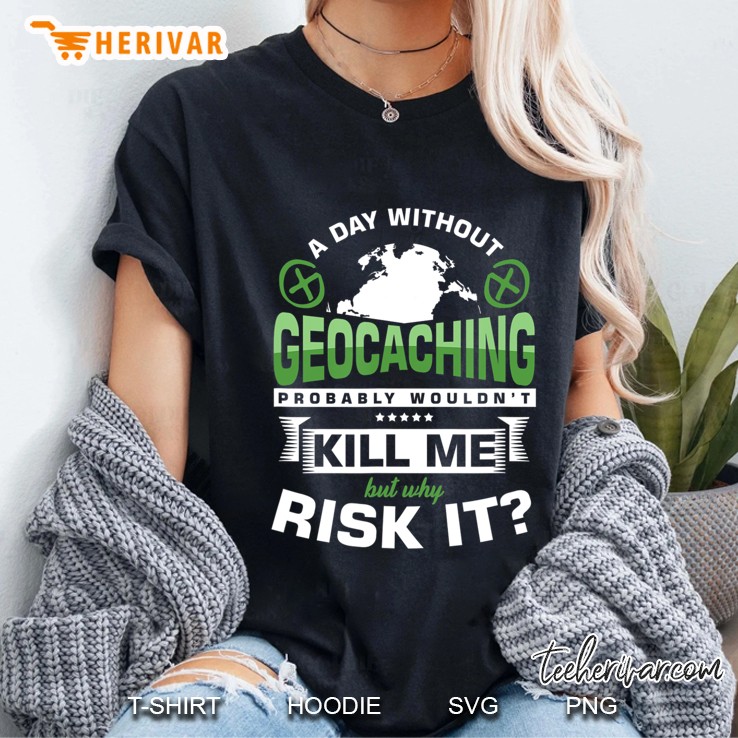 A Day Without Geocaching Kill Geocachers Gps Location Gift Hoodie