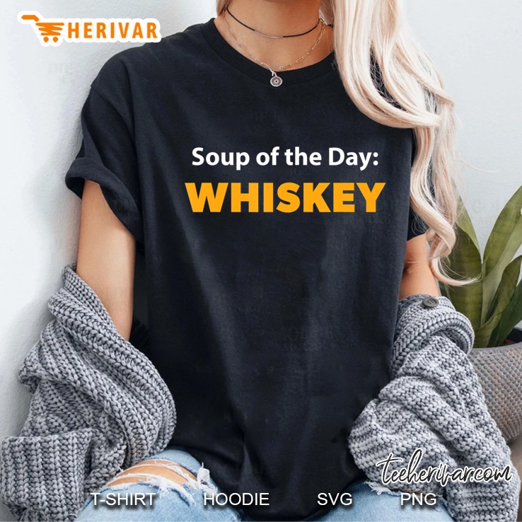 Soup Of The Day Whiskey Sayings Funny Alcohol Drinking Gift Ladies Tee
