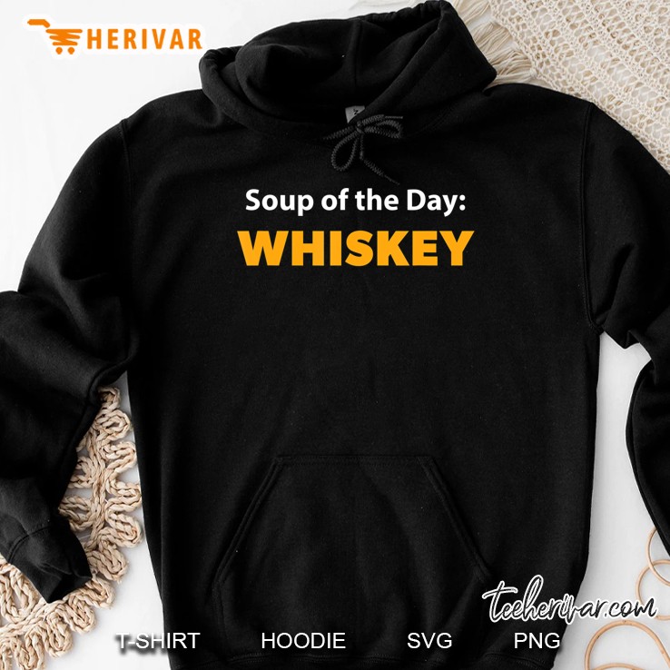 Soup Of The Day Whiskey Sayings Funny Alcohol Drinking Gift Hoodie