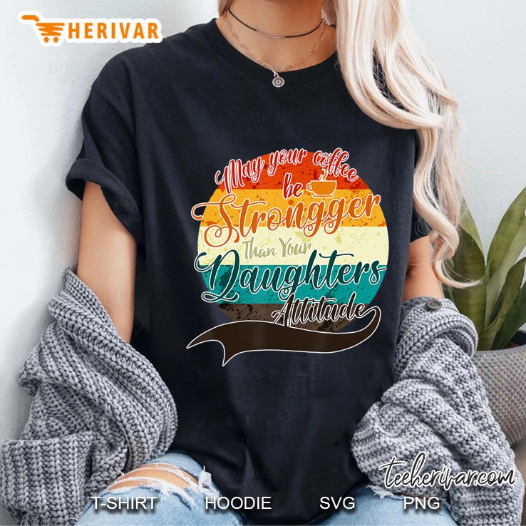 Vintage May Your Coffee Be Stronger Than Daughter's Attitude Hoodie