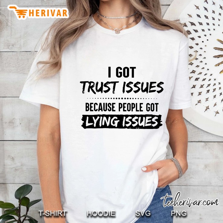 I Got Trust Issues Because People Got Lying Issues Hoodie