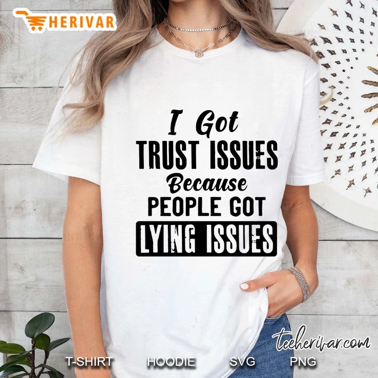 I Got Trust Issues Because People Got Lying Issues Version 2 Hoodie