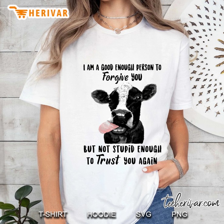 I Am A Good Enough Person To Forgive You But Not Stupid Enough To Trust You Cow Version Hoodie