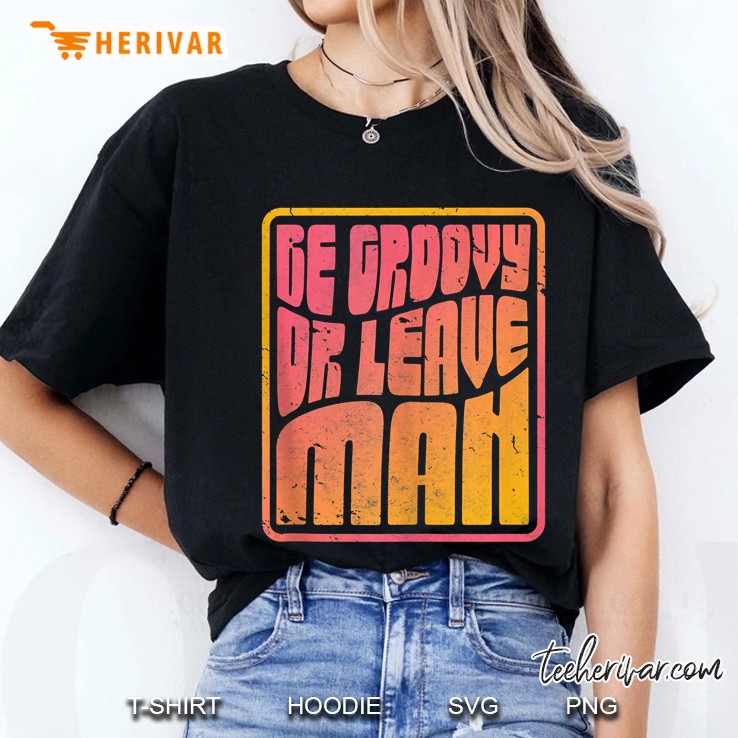 Be Groovy Or Leave Man, Retro Hippie Ladies Tee