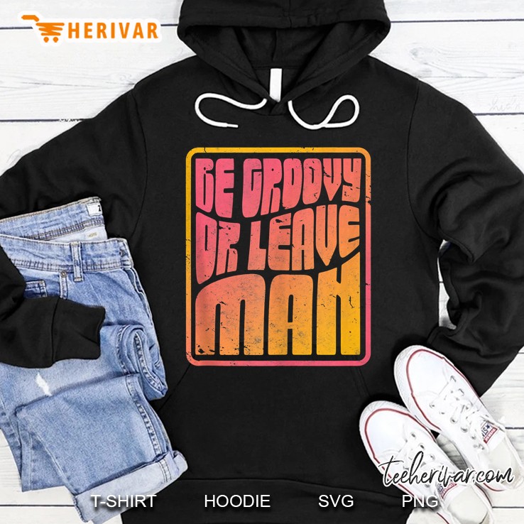 Be Groovy Or Leave Man, Retro Hippie Hoodie