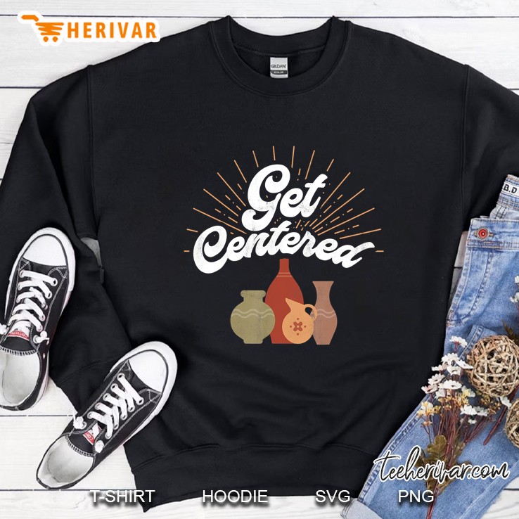 Get Centered - Funny Pottery Wheel Hobby Potter Gift Sweatshirt