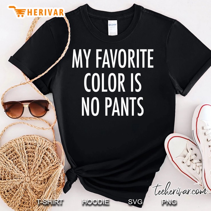 My Favorite Color Is No Pants - Funny Fashion Slogan Shirt