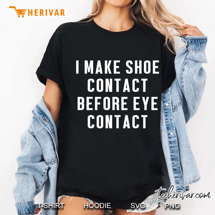 Shoe Lovers Gift, I Make Shoe Contact Before Eye Funny Pullover Ladies Tee