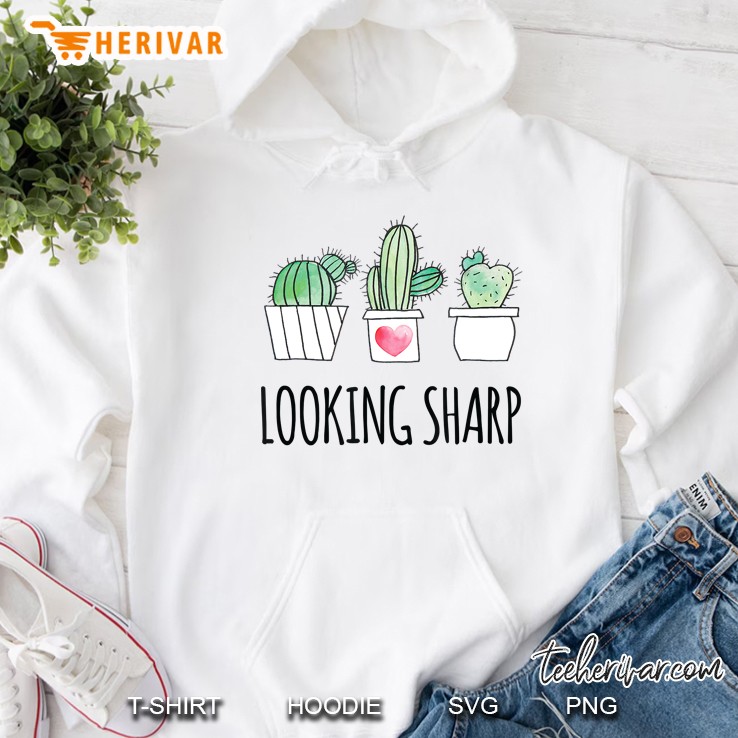 Looking Sharp Shirt Funny Gardeners Flowers Succulent Cactus Hoodie