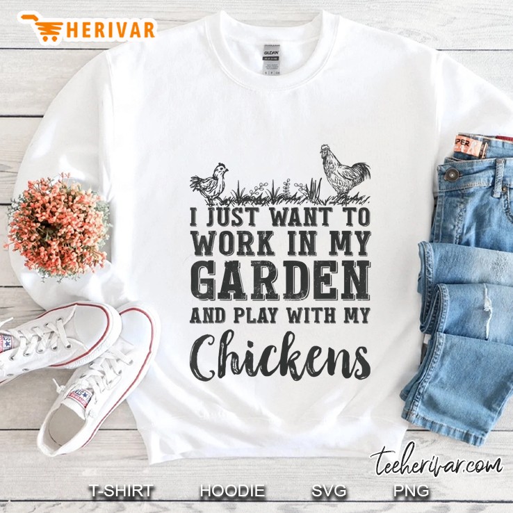 Work In My Garden & Play With My Chickens Sweatshirt