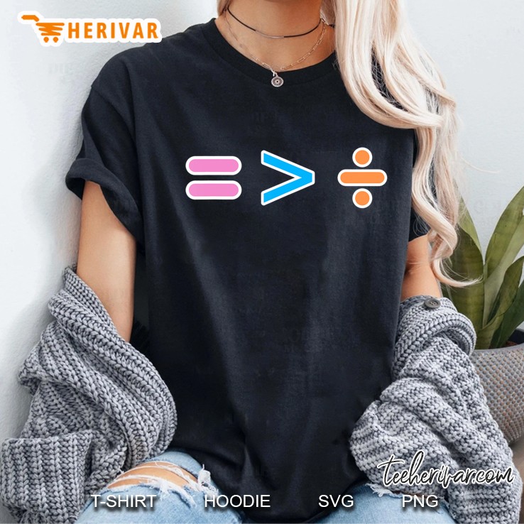 Equal Is Greater Than Divided Math Ladies Tee
