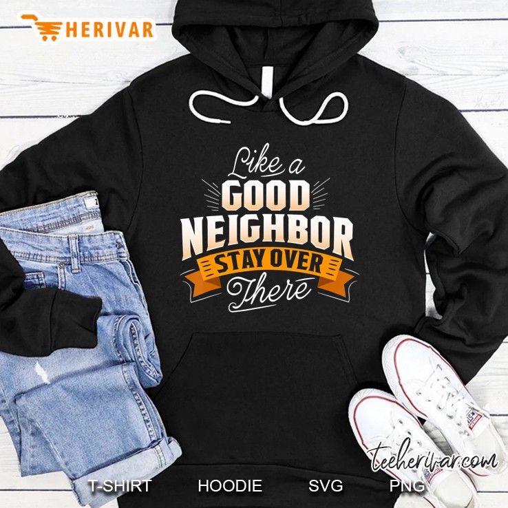 Like A Good Neighbor Stay Over There Hoodie