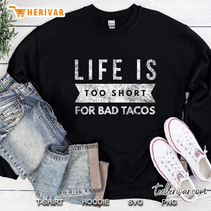 Taco Lover Shirt Life Is Too Short For Bad Tacos Sweatshirt
